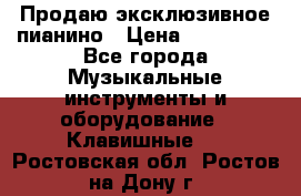 Продаю эксклюзивное пианино › Цена ­ 300 000 - Все города Музыкальные инструменты и оборудование » Клавишные   . Ростовская обл.,Ростов-на-Дону г.